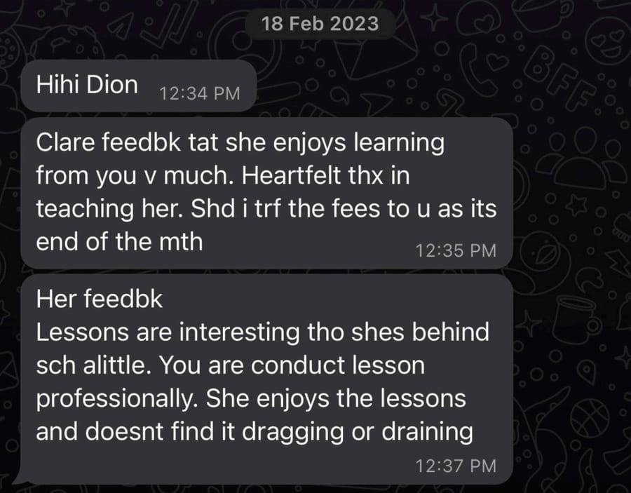 WhatsApp message from a parent to a TSS tutor about Science: Clare feedbk tat she enjoys learning from you v much. Heartfelt thx in teaching her. Her feedbk: Lessons are interesting tho shes behind sch alittle. You are conduct lesson professionally. She enjoys the lessons and doesnt find it dragging or draining